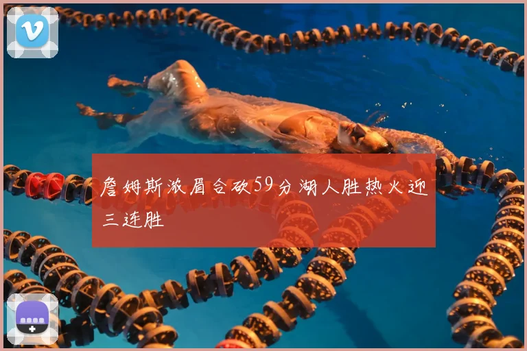 詹姆斯浓眉合砍59分湖人胜热火迎三连胜