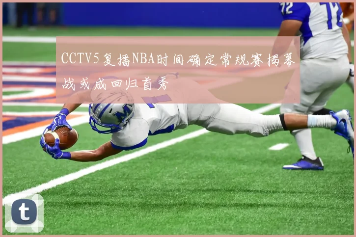 CCTV5复播NBA时间确定常规赛揭幕战或成回归首秀