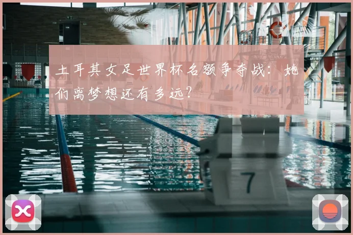 土耳其女足世界杯名额争夺战：她们离梦想还有多远？