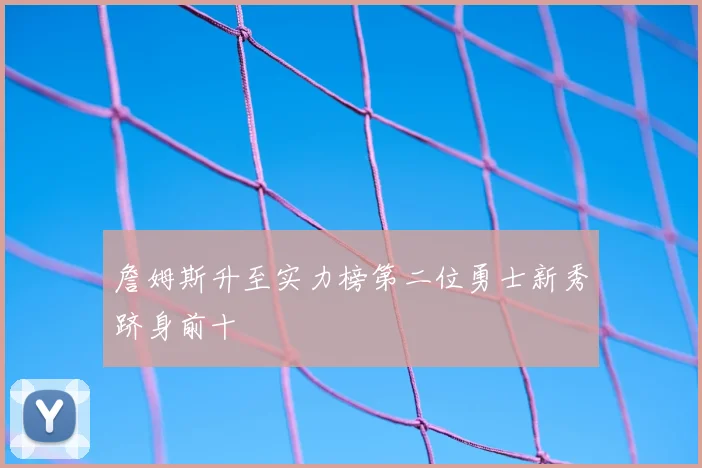 詹姆斯升至实力榜第二位勇士新秀跻身前十