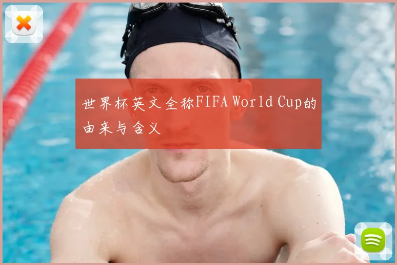 世界杯英文全称FIFA World Cup的由来与含义