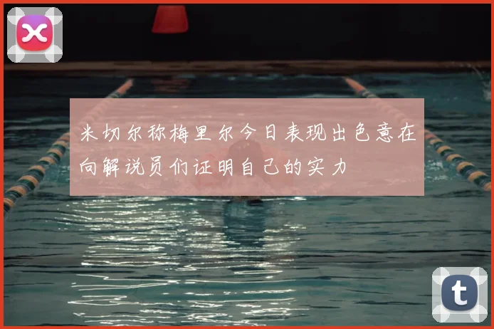 米切尔称梅里尔今日表现出色意在向解说员们证明自己的实力