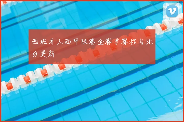 西班牙人西甲联赛全赛季赛程与比分更新