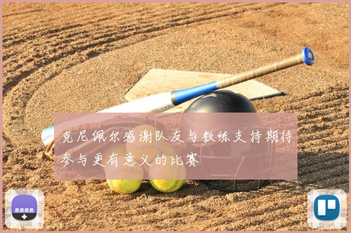 克尼佩尔感谢队友与教练支持期待参与更有意义的比赛