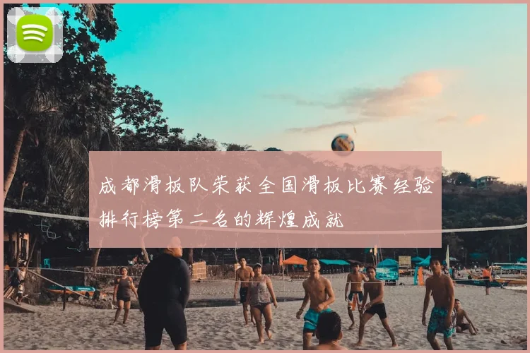 成都滑板队荣获全国滑板比赛经验排行榜第二名的辉煌成就