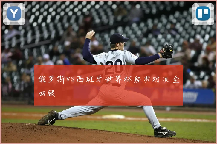 俄罗斯vs西班牙世界杯经典对决全回顾